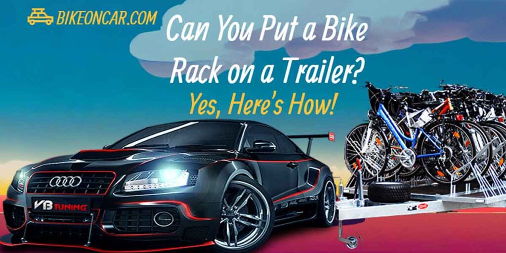Can You Put a Bike Rack on a Trailer? Yes, Here's How!